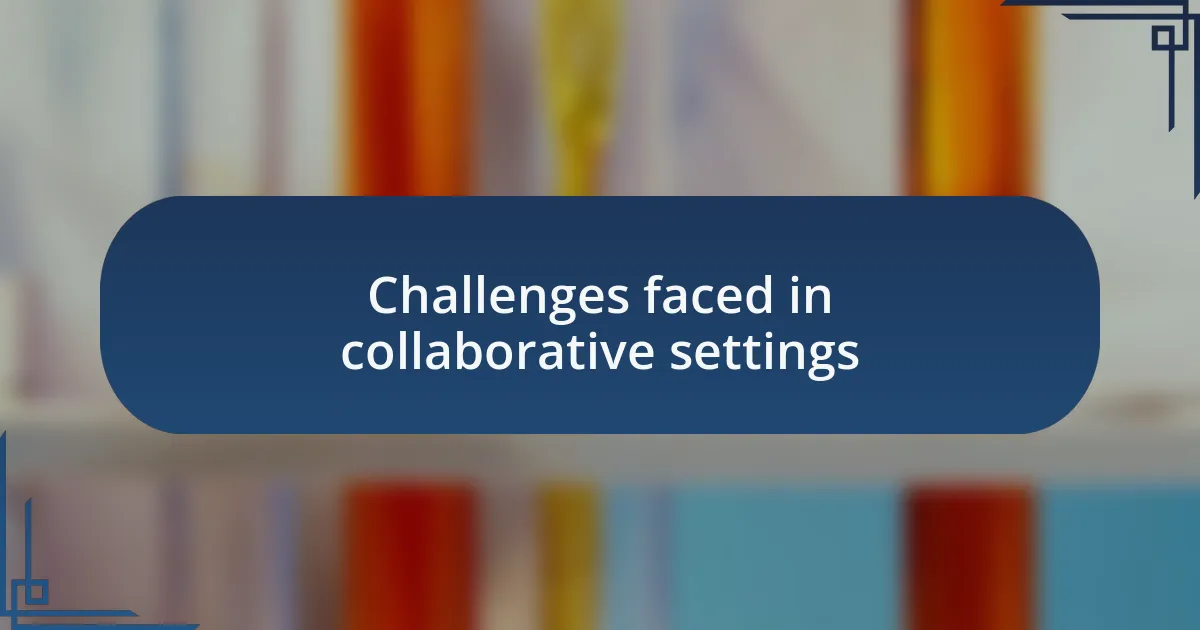 Challenges faced in collaborative settings