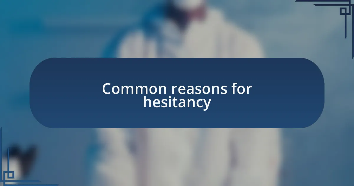 Common reasons for hesitancy