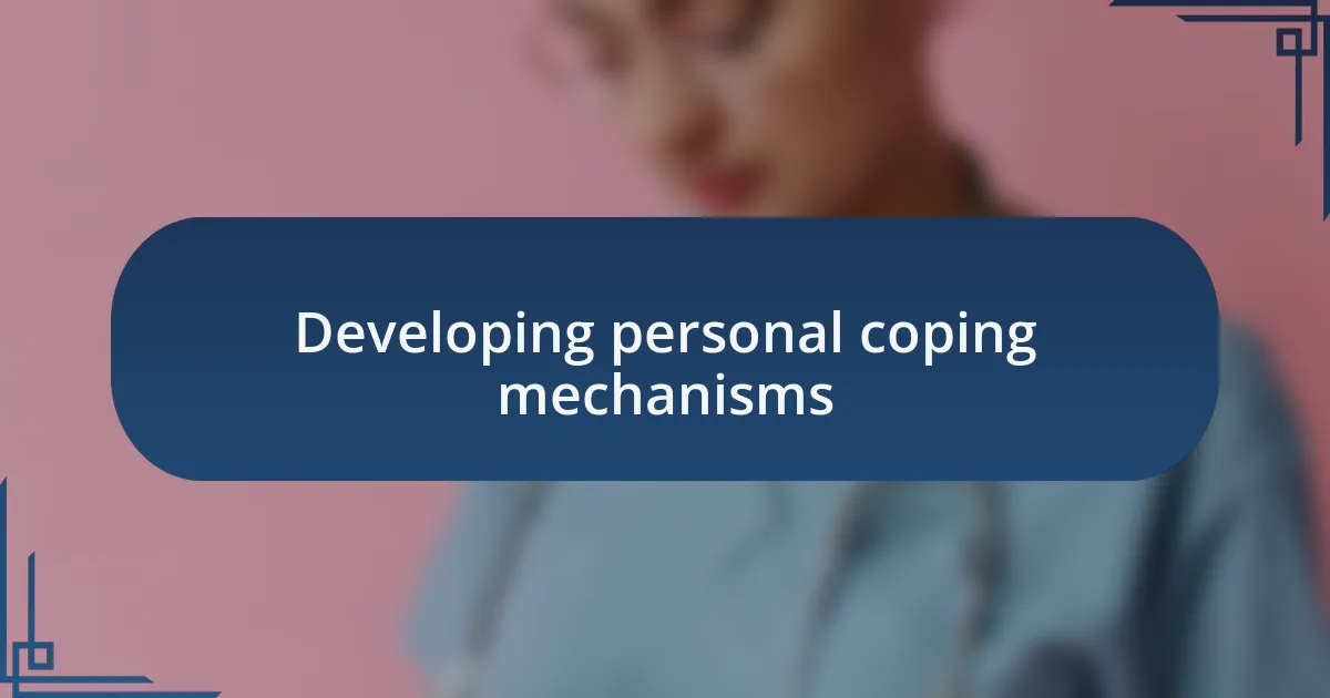 Developing personal coping mechanisms