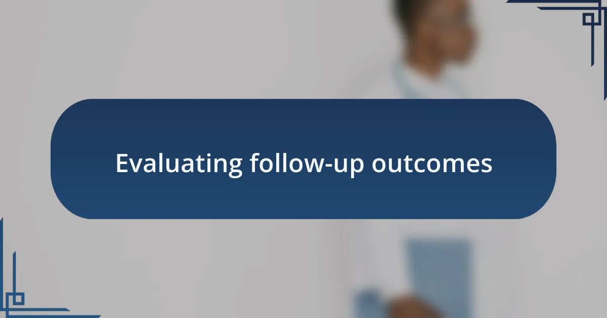 Evaluating follow-up outcomes