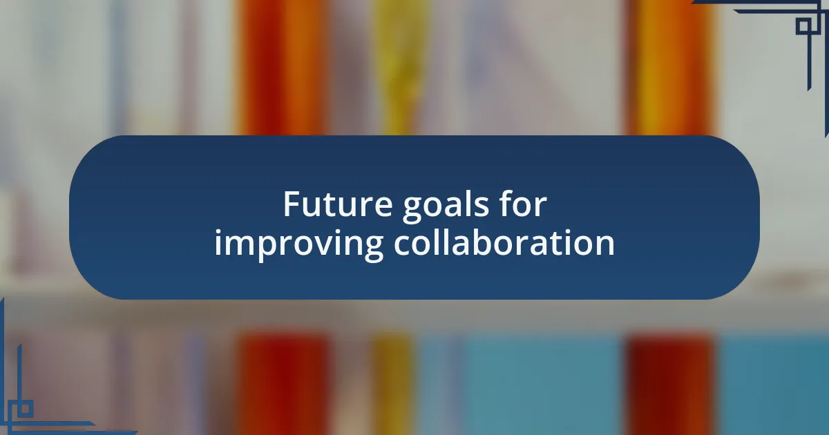 Future goals for improving collaboration