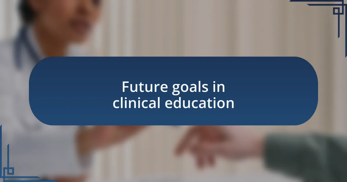 Future goals in clinical education