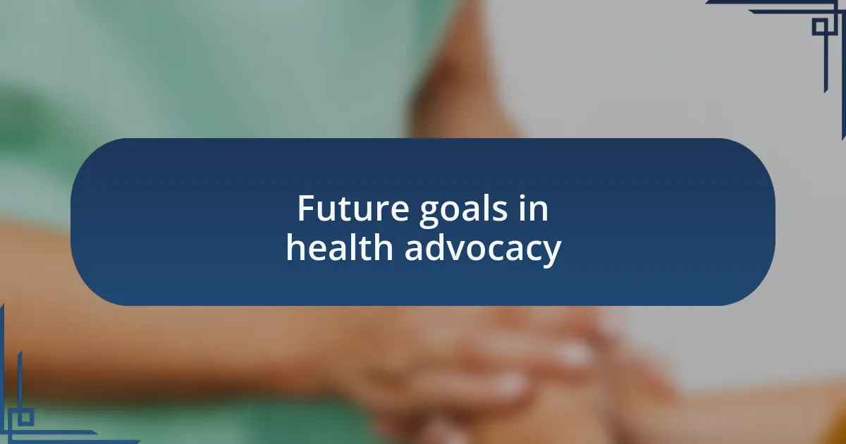 Future goals in health advocacy