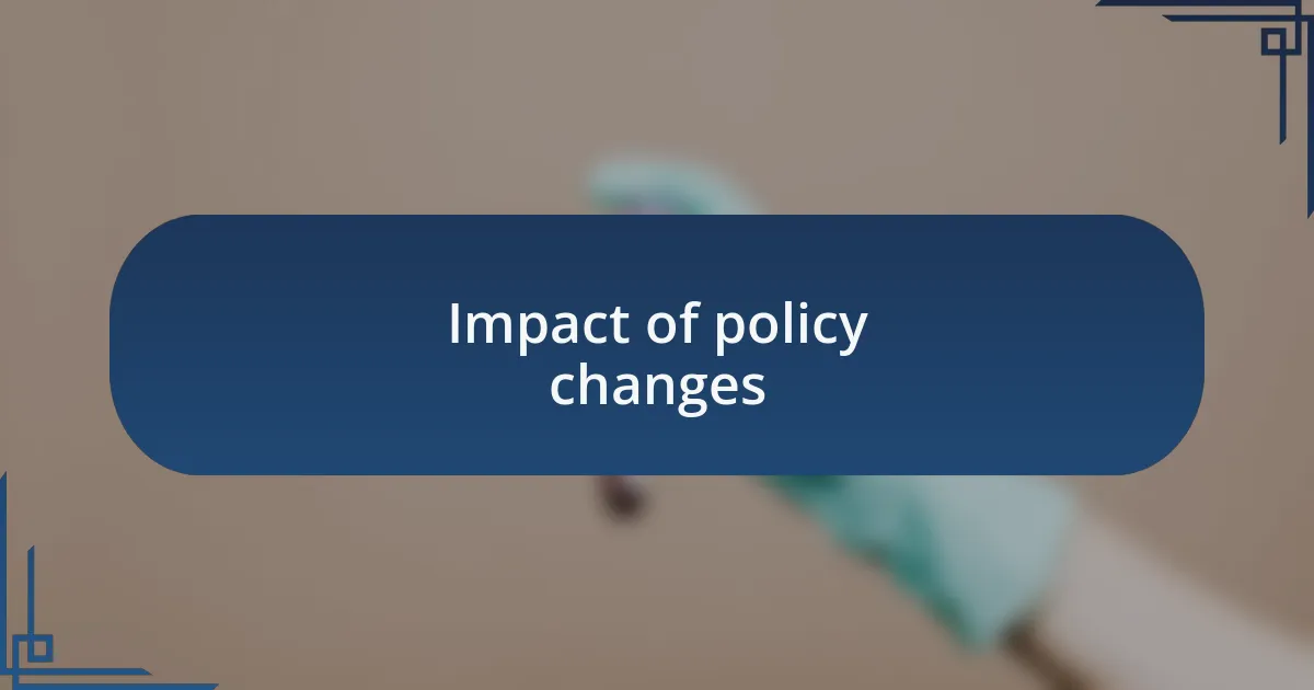 Impact of policy changes