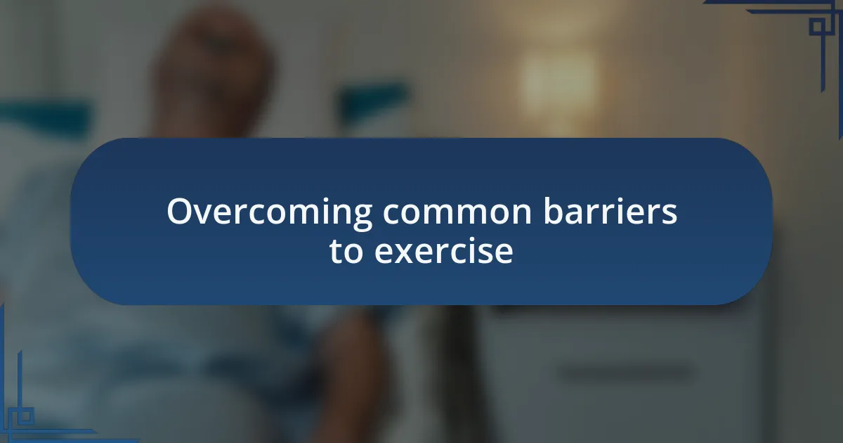Overcoming common barriers to exercise