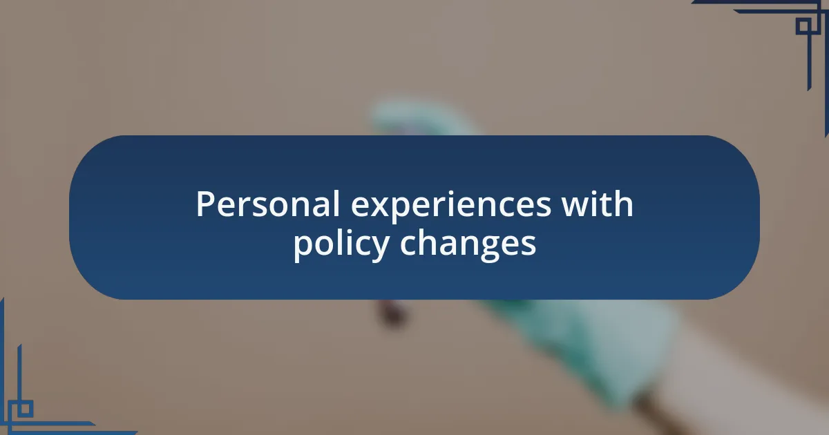 Personal experiences with policy changes