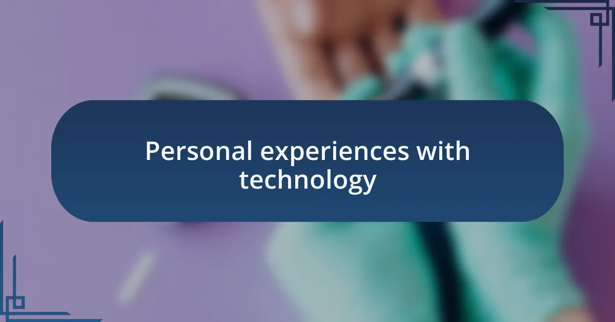 Personal experiences with technology
