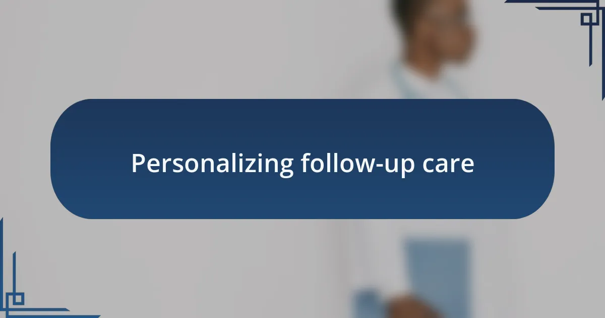 Personalizing follow-up care
