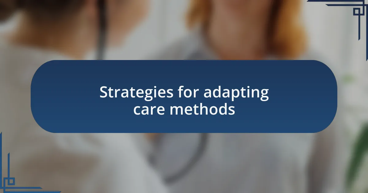 Strategies for adapting care methods