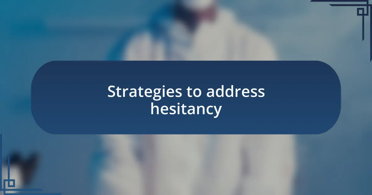 Strategies to address hesitancy