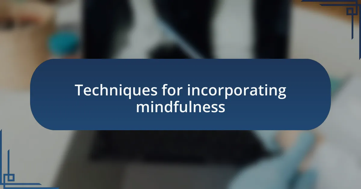 Techniques for incorporating mindfulness