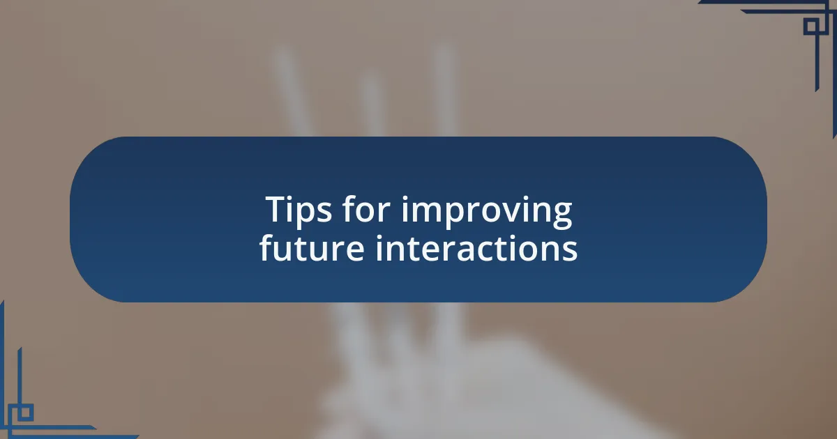 Tips for improving future interactions