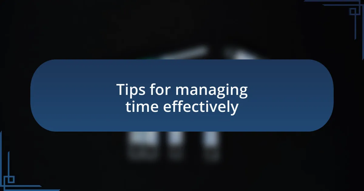 Tips for managing time effectively