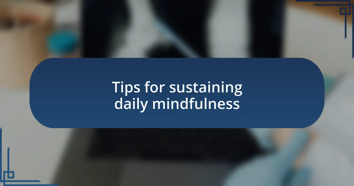Tips for sustaining daily mindfulness
