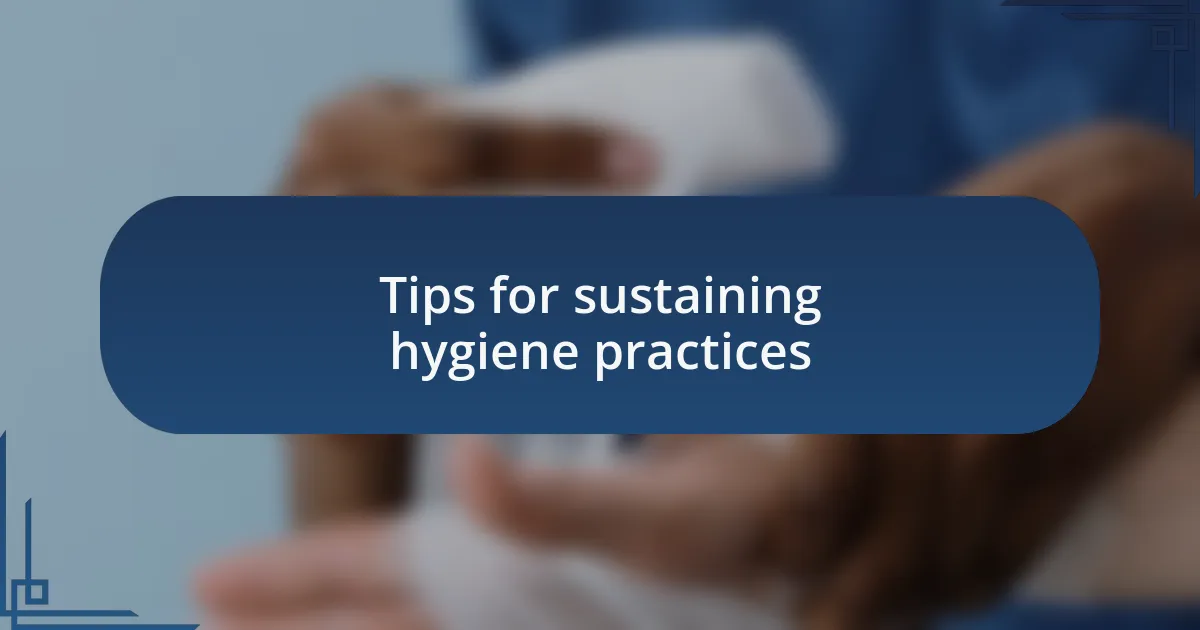 Tips for sustaining hygiene practices