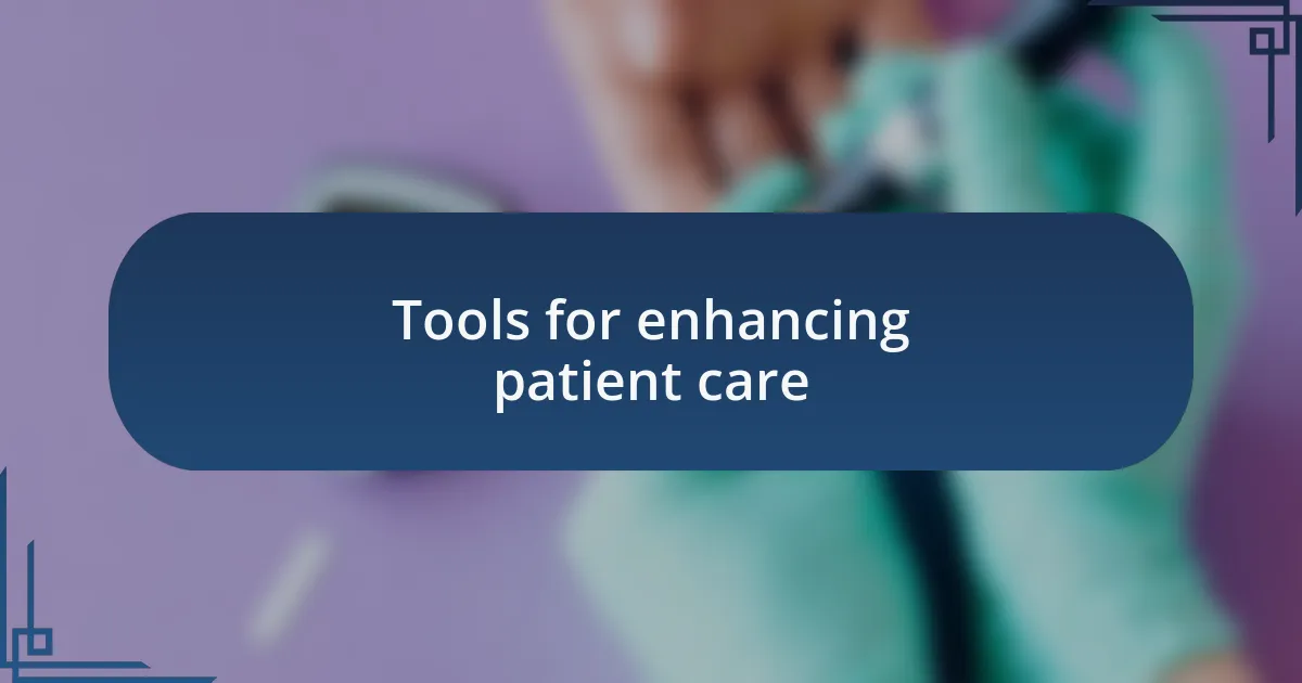 Tools for enhancing patient care