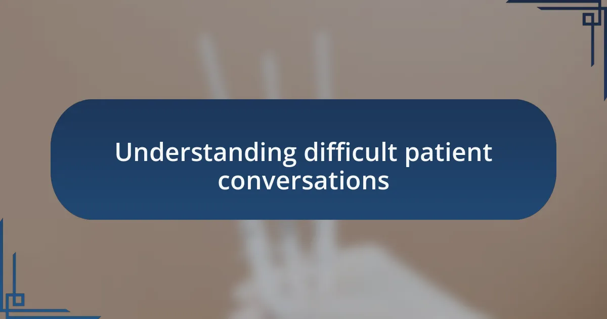 Understanding difficult patient conversations