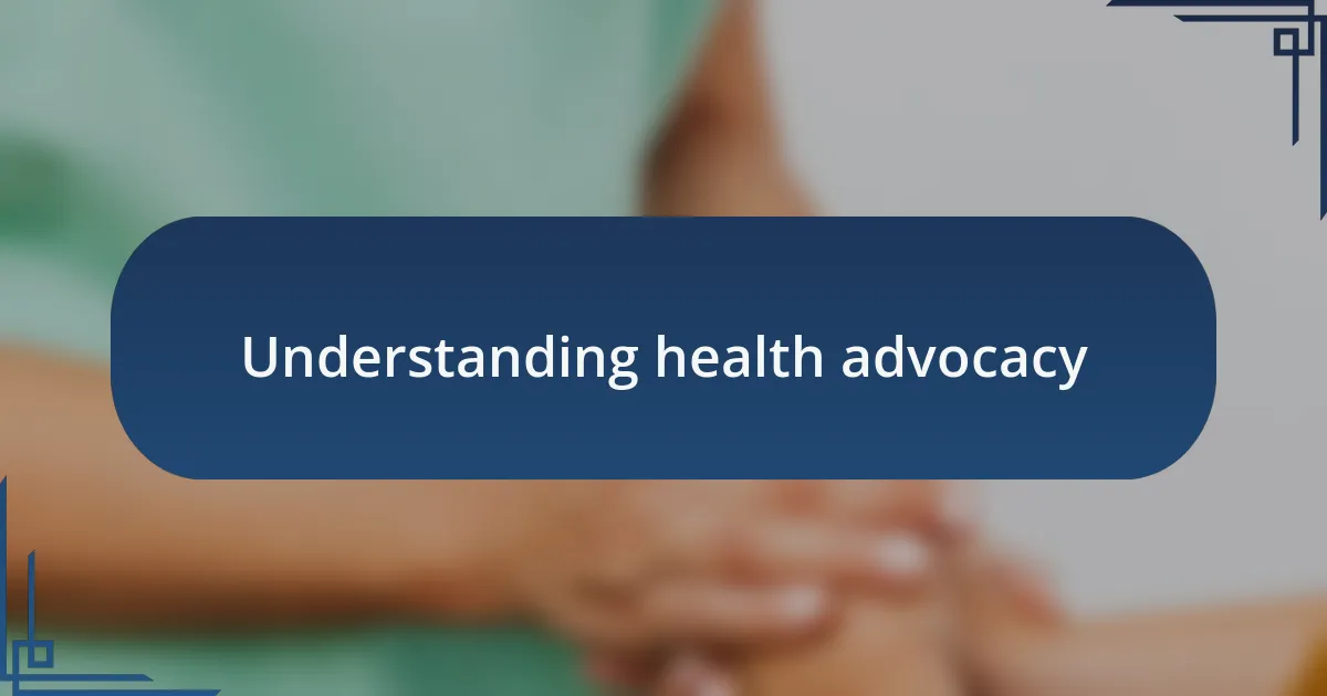 Understanding health advocacy