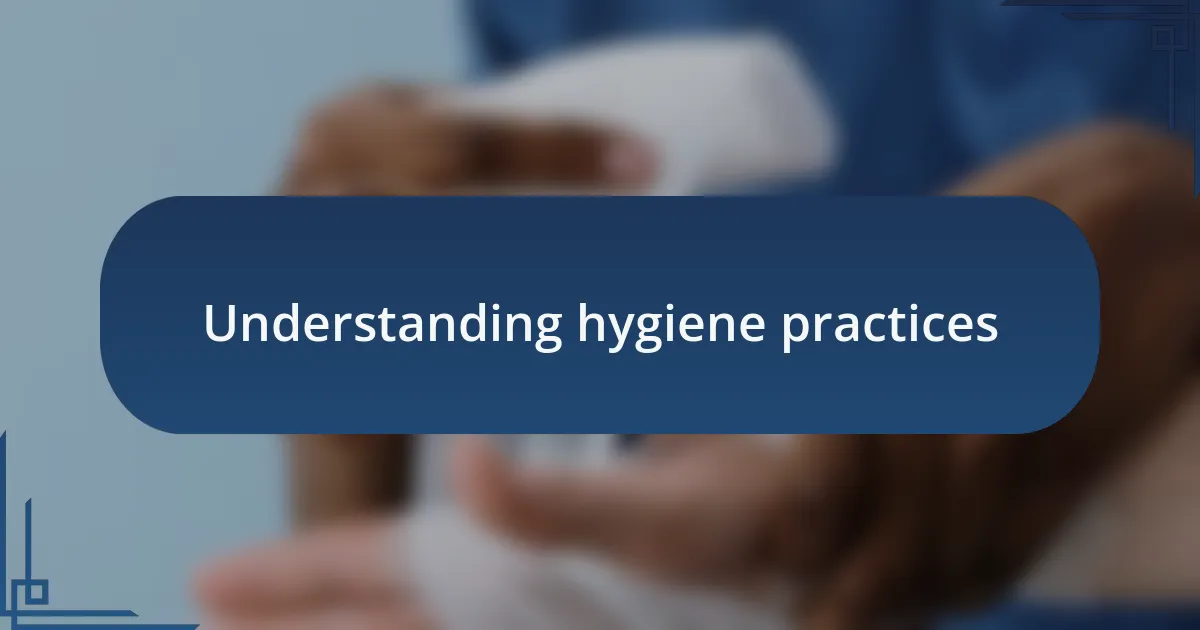Understanding hygiene practices