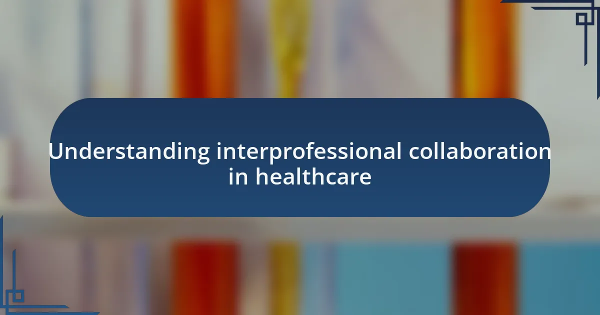 Understanding interprofessional collaboration in healthcare
