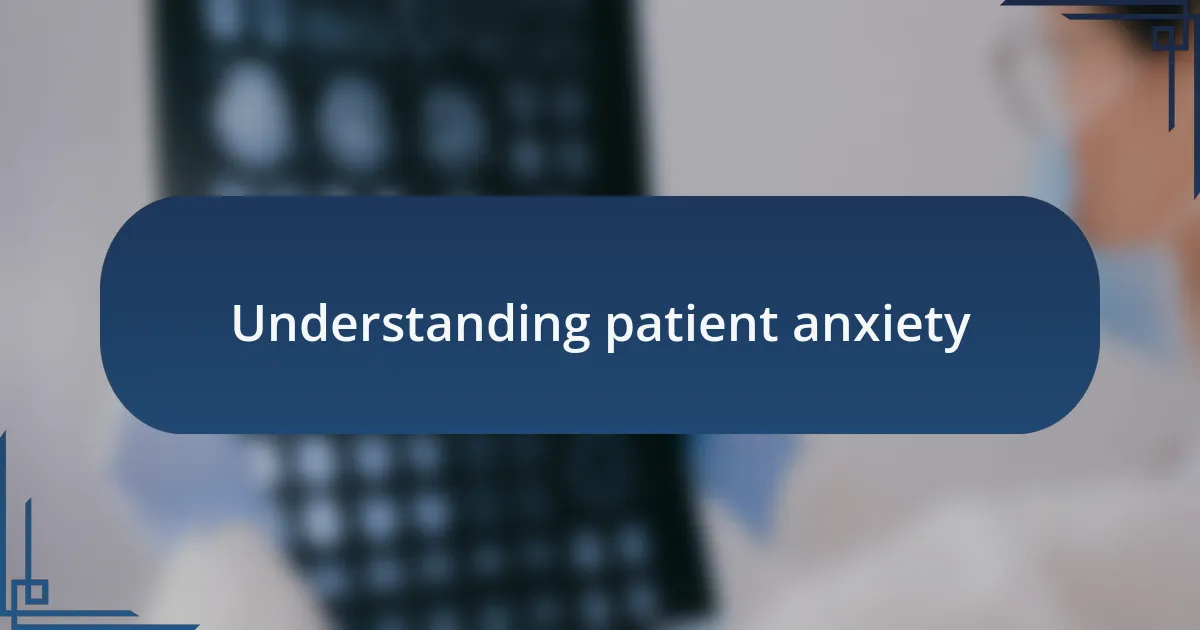 Understanding patient anxiety