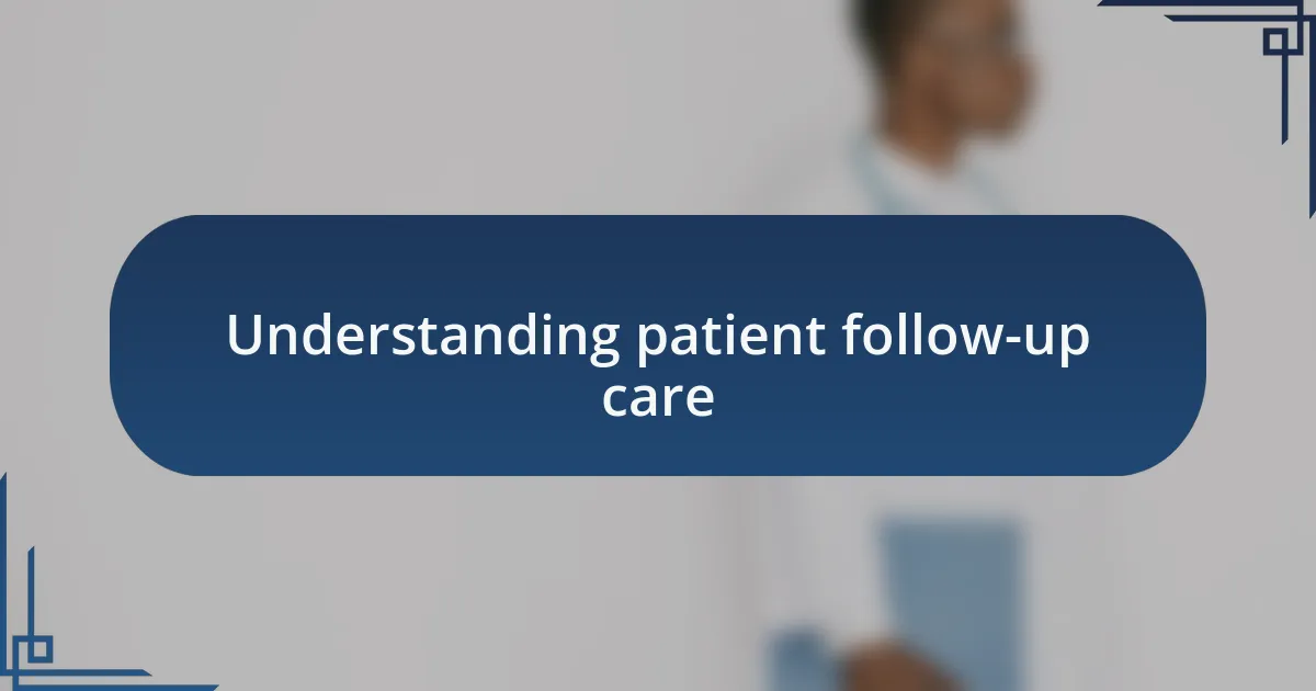 Understanding patient follow-up care