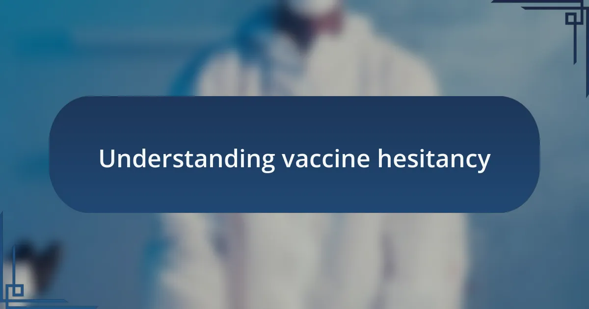 Understanding vaccine hesitancy